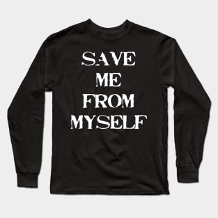 Save Me From Myself Long Sleeve T-Shirt